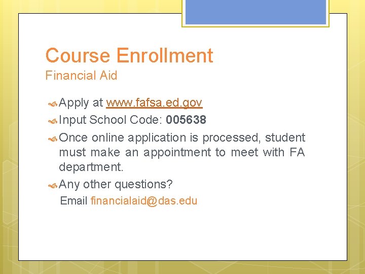 Course Enrollment Financial Aid Apply at www. fafsa. ed. gov Input School Code: 005638