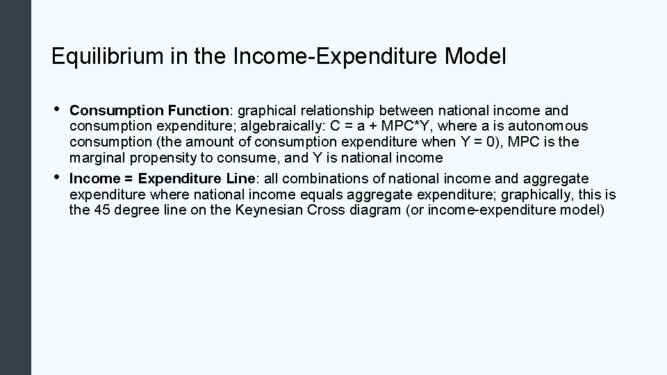 Equilibrium in the Income-Expenditure Model • • Consumption Function: graphical relationship between national income