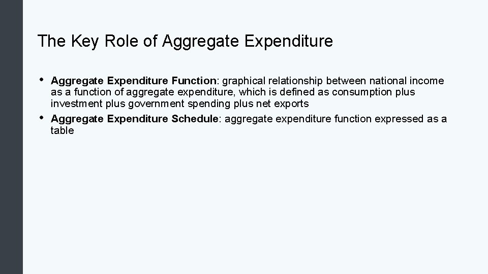 The Key Role of Aggregate Expenditure • • Aggregate Expenditure Function: graphical relationship between