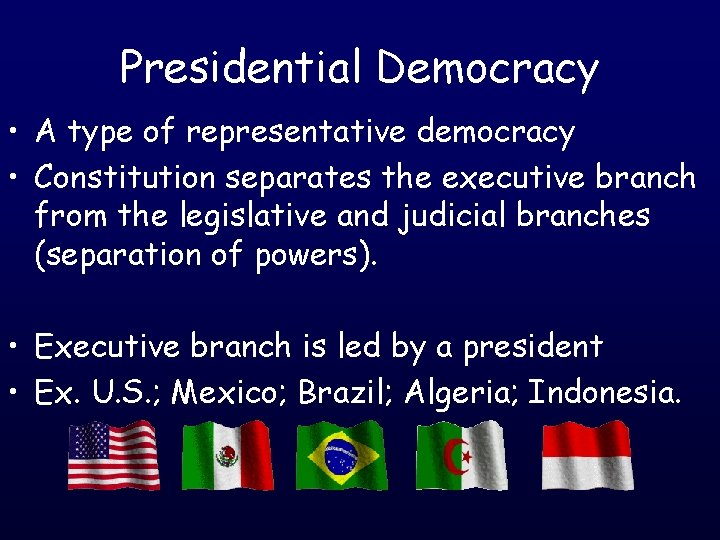 Presidential Democracy • A type of representative democracy • Constitution separates the executive branch