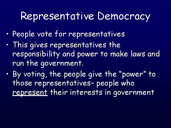 Representative Democracy • People vote for representatives • This gives representatives the responsibility and