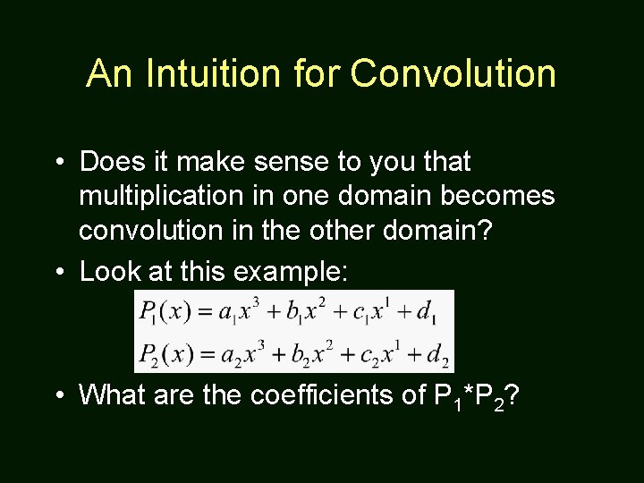 An Intuition for Convolution • Does it make sense to you that multiplication in