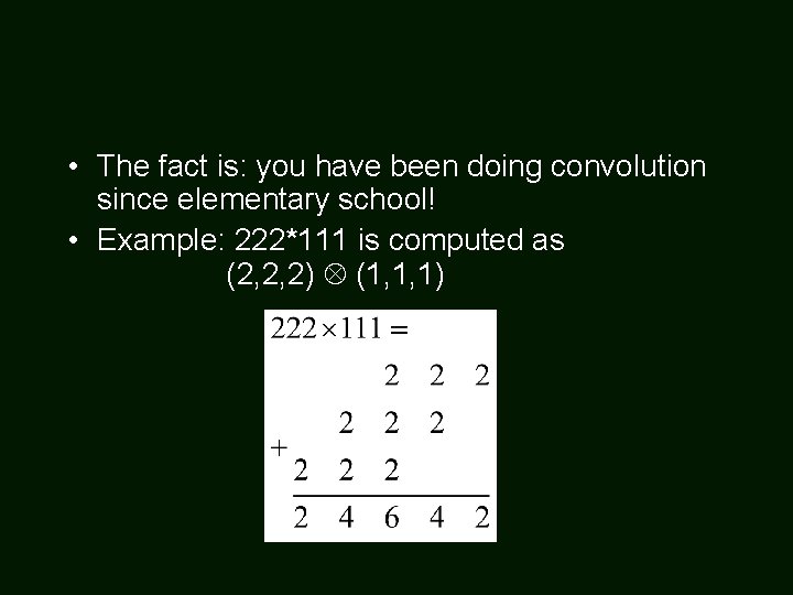  • The fact is: you have been doing convolution since elementary school! •