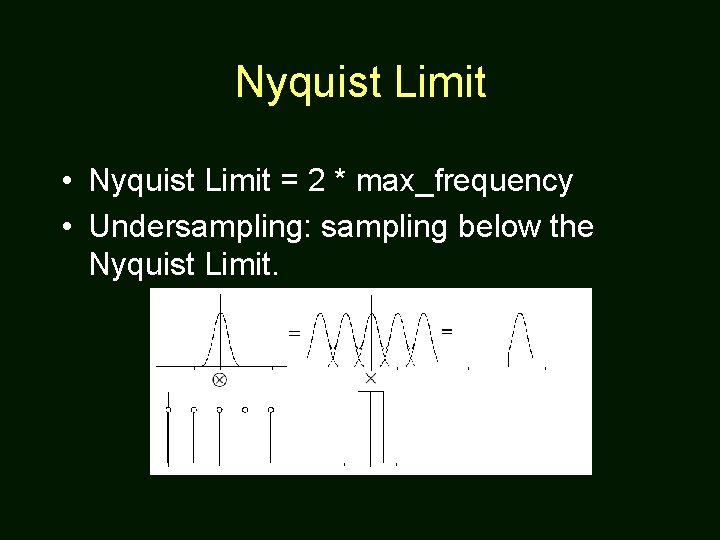 Nyquist Limit • Nyquist Limit = 2 * max_frequency • Undersampling: sampling below the