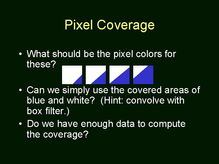 Pixel Coverage • What should be the pixel colors for these? • Can we