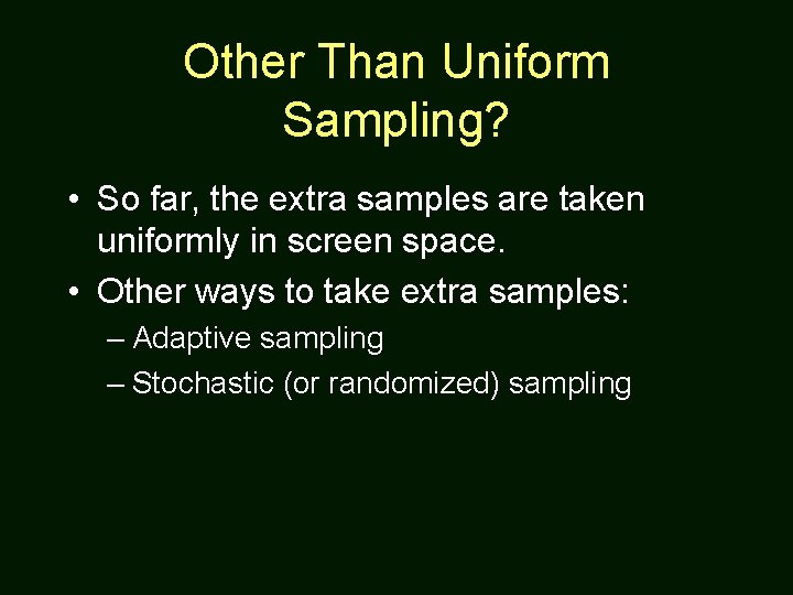 Other Than Uniform Sampling? • So far, the extra samples are taken uniformly in