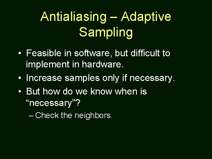 Antialiasing – Adaptive Sampling • Feasible in software, but difficult to implement in hardware.