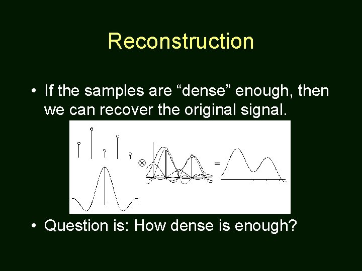 Reconstruction • If the samples are “dense” enough, then we can recover the original