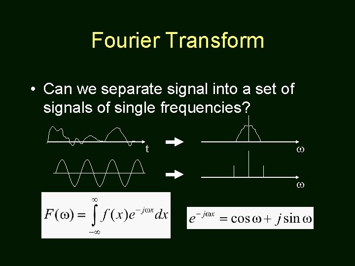 Fourier Transform • Can we separate signal into a set of signals of single