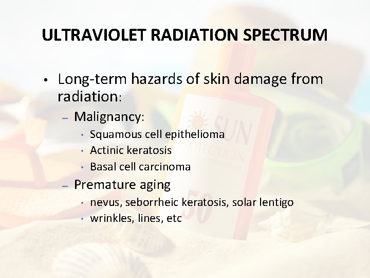 ULTRAVIOLET RADIATION SPECTRUM • Long-term hazards of skin damage from radiation: – Malignancy: •