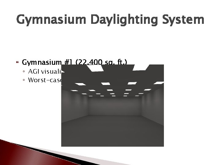 Gymnasium Daylighting System Gymnasium #1 (22, 400 sq. ft. ) ◦ AGI visualization ◦