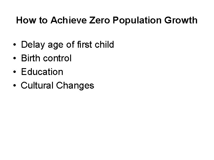 How to Achieve Zero Population Growth • • Delay age of first child Birth