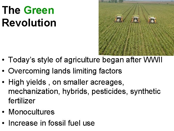 The Green Revolution • Today’s style of agriculture began after WWII • Overcoming lands
