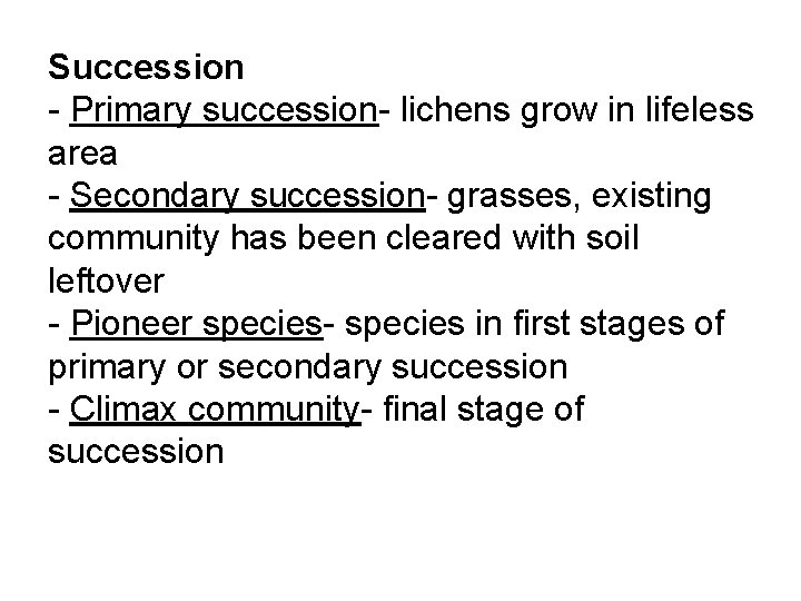 Succession - Primary succession- lichens grow in lifeless area - Secondary succession- grasses, existing