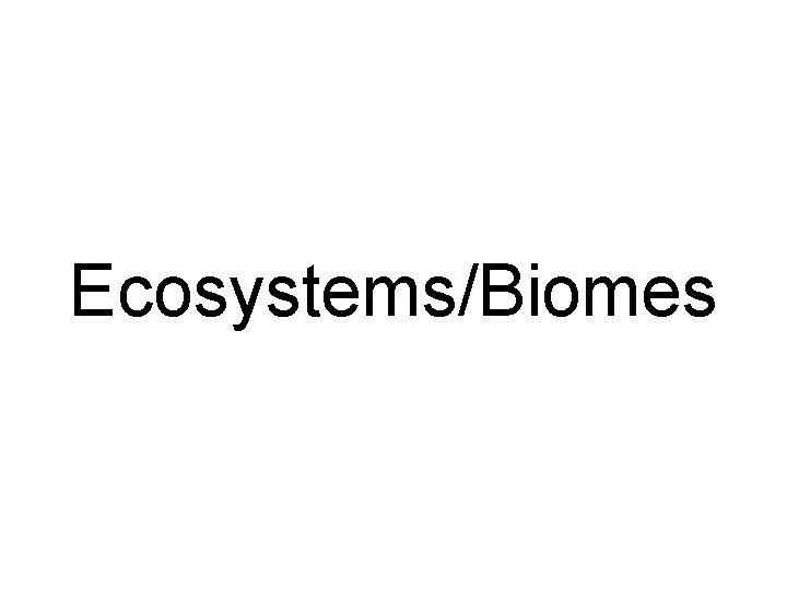 Ecosystems/Biomes 