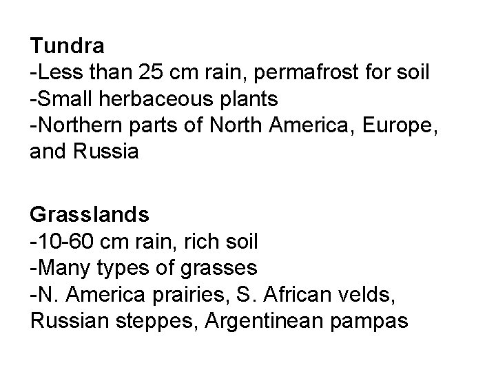 Tundra -Less than 25 cm rain, permafrost for soil -Small herbaceous plants -Northern parts