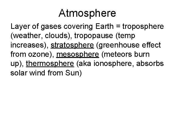 Atmosphere Layer of gases covering Earth = troposphere (weather, clouds), tropopause (temp increases), stratosphere