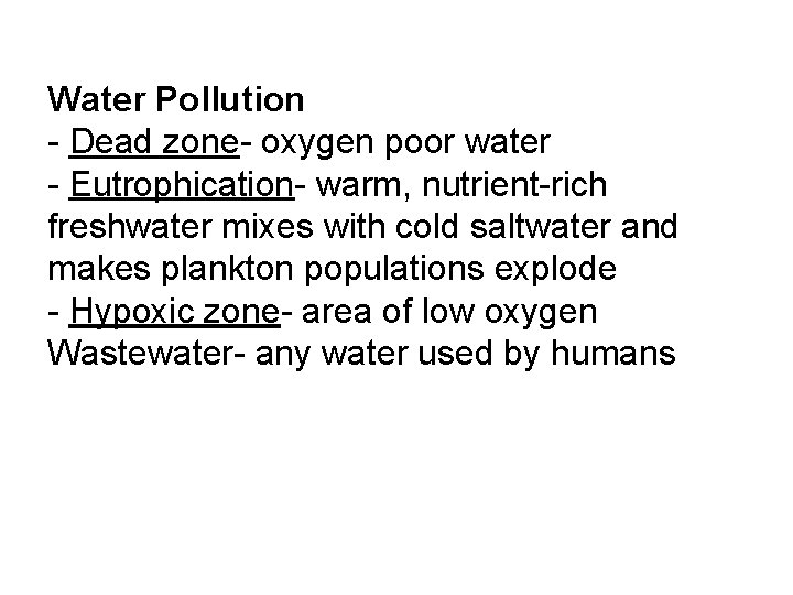 Water Pollution - Dead zone- oxygen poor water - Eutrophication- warm, nutrient-rich freshwater mixes