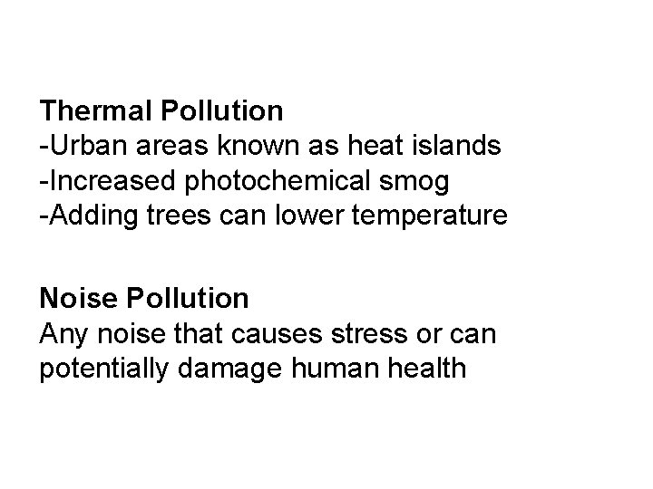Thermal Pollution -Urban areas known as heat islands -Increased photochemical smog -Adding trees can