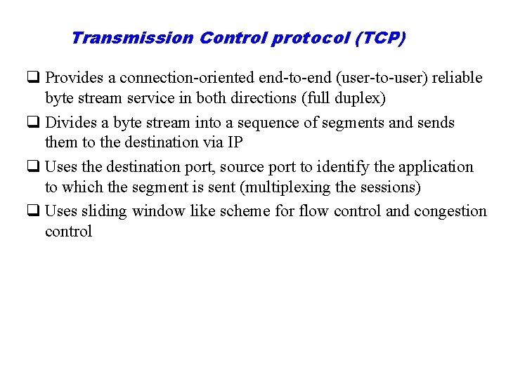 Transmission Control protocol (TCP) q Provides a connection oriented end to end (user to