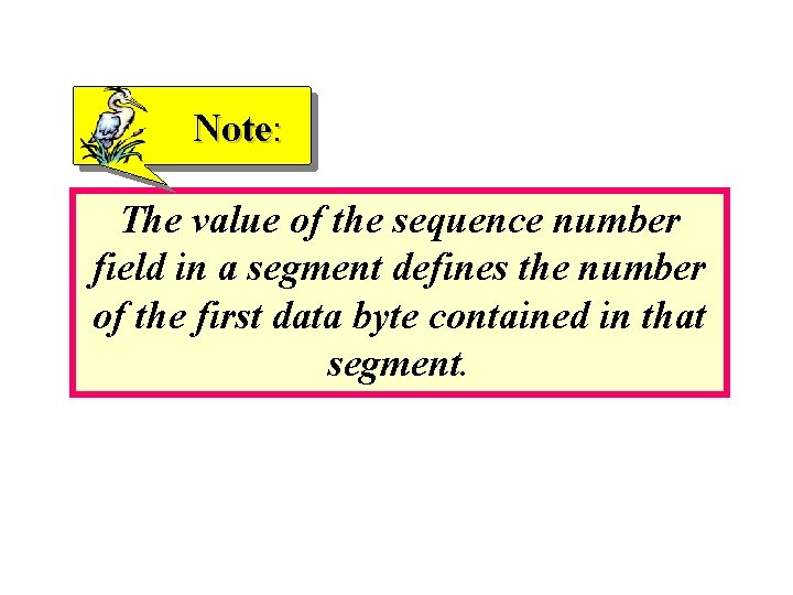 Note: The value of the sequence number field in a segment defines the number