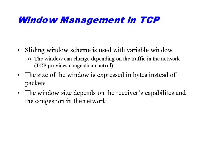 Window Management in TCP • Sliding window scheme is used with variable window ○