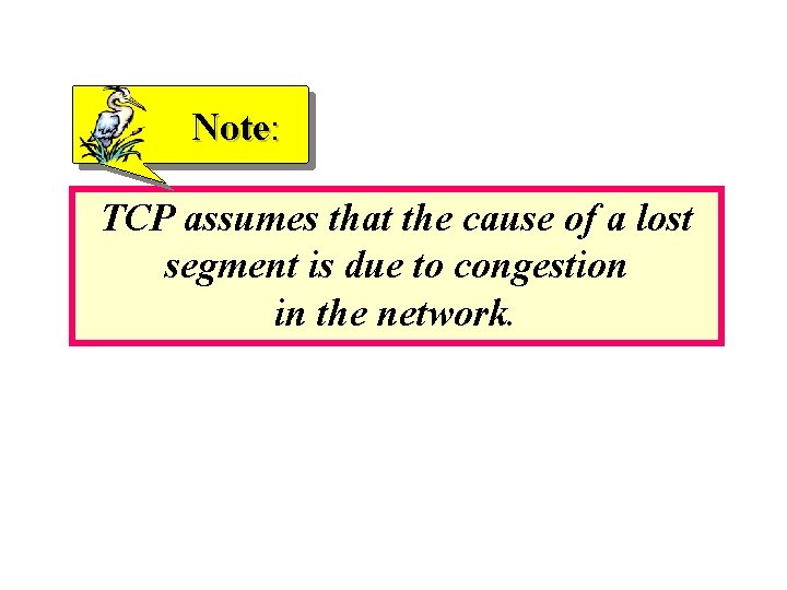Note: TCP assumes that the cause of a lost segment is due to congestion