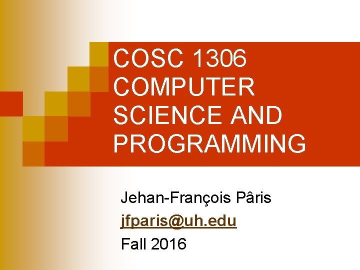 COSC 1306 COMPUTER SCIENCE AND PROGRAMMING Jehan-François Pâris jfparis@uh. edu Fall 2016 