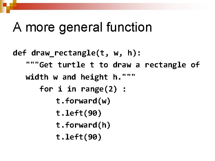 A more general function def draw_rectangle(t, w, h): """Get turtle t to draw a