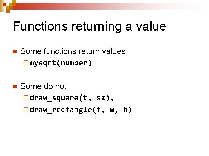 Functions returning a value n Some functions return values ¨ mysqrt(number) n Some do Functions returning a value n Some functions return values ¨ mysqrt(number) n Some do