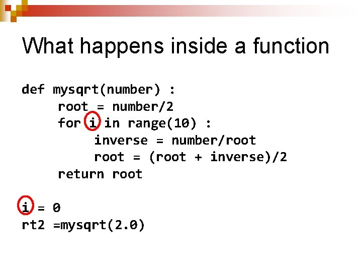 What happens inside a function def mysqrt(number) : root = number/2 for i in