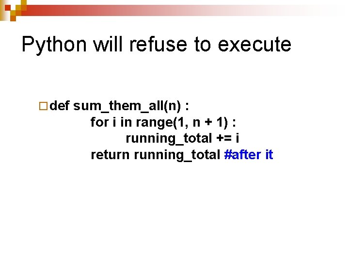 Python will refuse to execute ¨ def sum_them_all(n) : for i in range(1, n Python will refuse to execute ¨ def sum_them_all(n) : for i in range(1, n