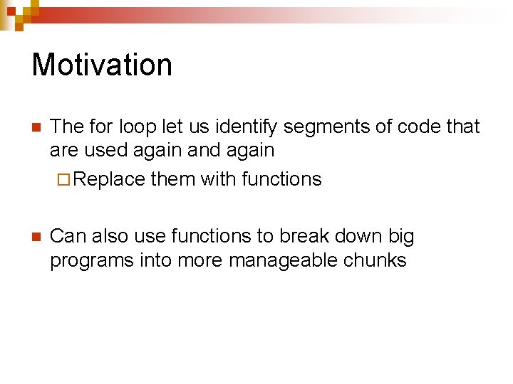 Motivation n The for loop let us identify segments of code that are used