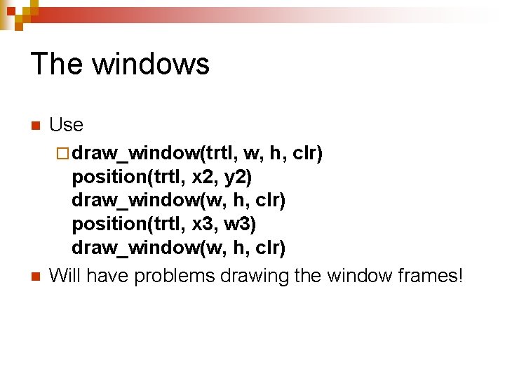 The windows n n Use ¨ draw_window(trtl, w, h, clr) position(trtl, x 2, y