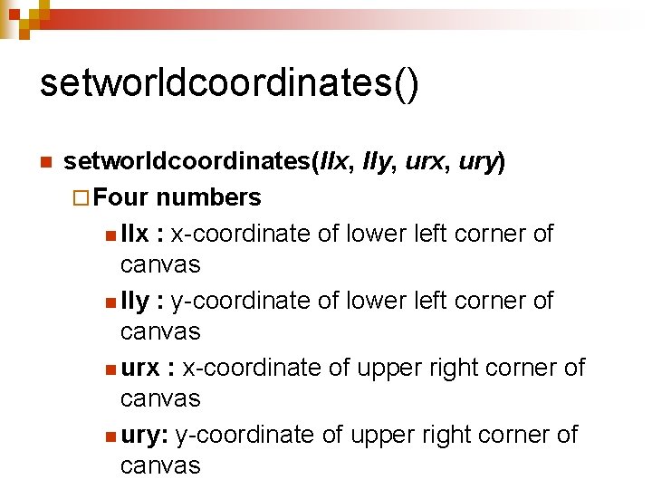 setworldcoordinates() n setworldcoordinates(llx, lly, urx, ury) ¨ Four numbers n llx : x-coordinate of