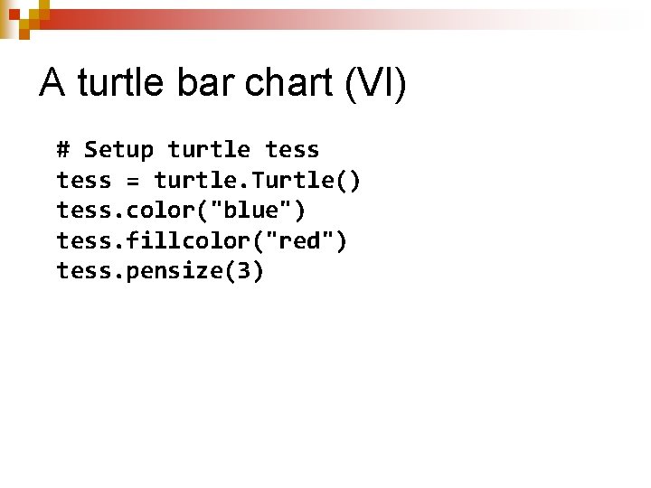 A turtle bar chart (VI) # Setup turtle tess = turtle. Turtle() tess. color("blue")