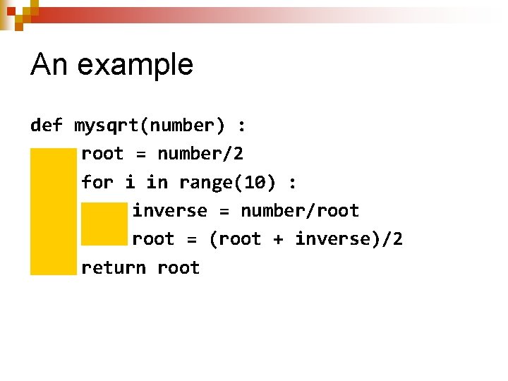 An example def mysqrt(number) : root = number/2 for i in range(10) : inverse