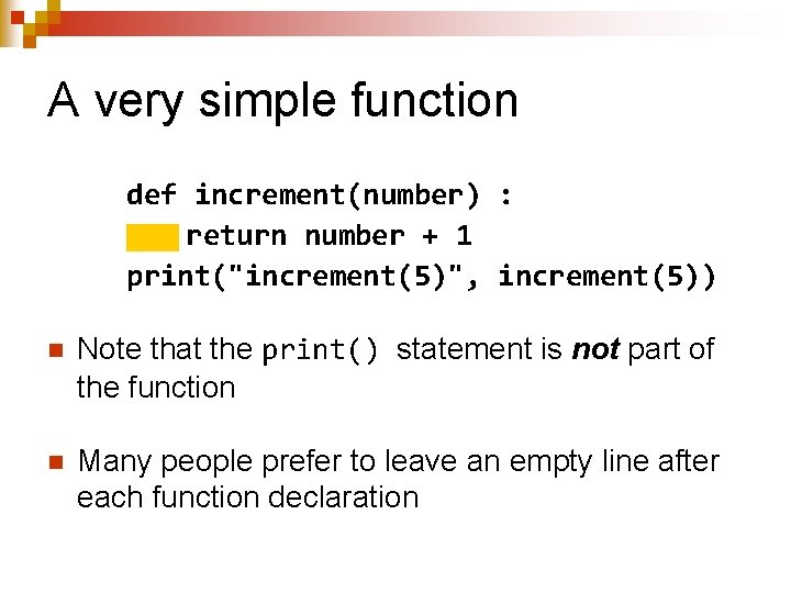 A very simple function def increment(number) : return number + 1 print("increment(5)", increment(5)) n