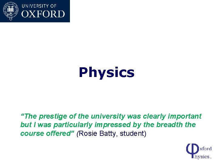 Physics “The prestige of the university was clearly important but I was particularly impressed