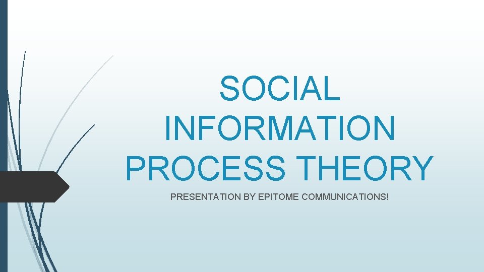 SOCIAL INFORMATION PROCESS THEORY PRESENTATION BY EPITOME COMMUNICATIONS! 