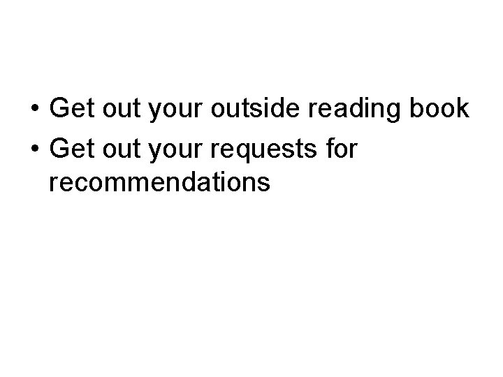  • Get out your outside reading book • Get out your requests for