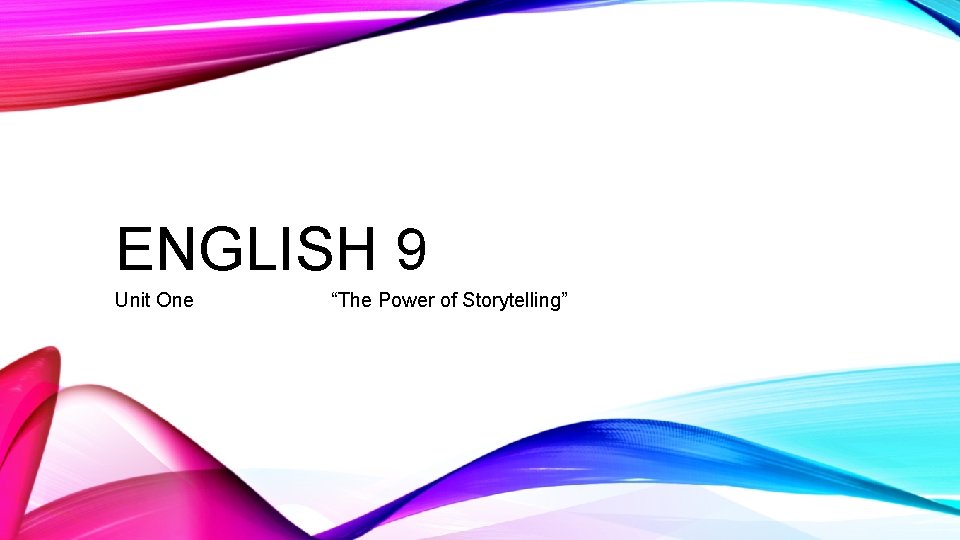 ENGLISH 9 Unit One “The Power of Storytelling” ENGLISH 9 Unit One “The Power of Storytelling”