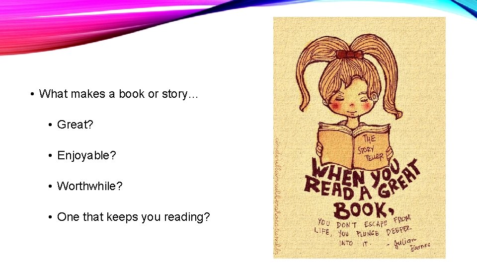 • What makes a book or story… • Great? • Enjoyable? • Worthwhile? • What makes a book or story… • Great? • Enjoyable? • Worthwhile?
