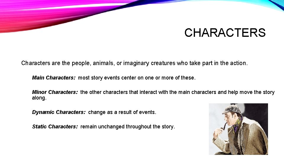 CHARACTERS Characters are the people, animals, or imaginary creatures who take part in the CHARACTERS Characters are the people, animals, or imaginary creatures who take part in the