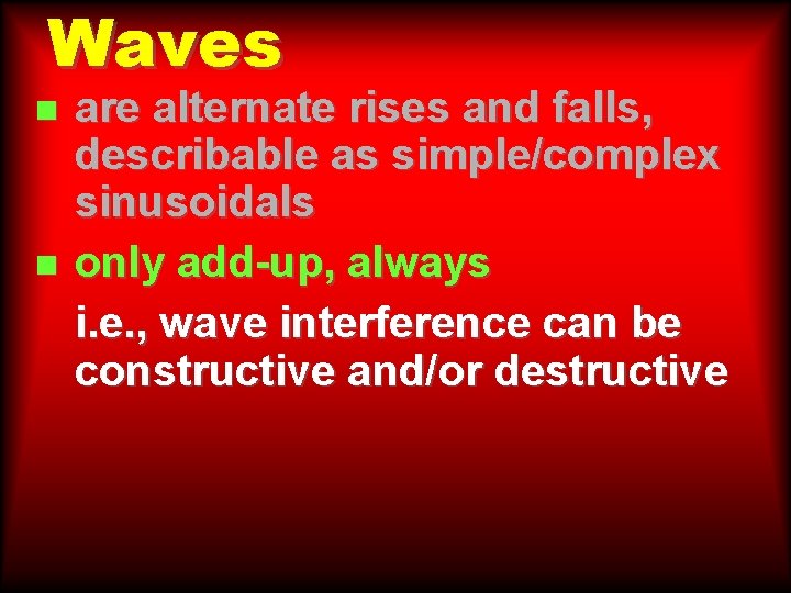 Waves n n are alternate rises and falls, describable as simple/complex sinusoidals only add-up, Waves n n are alternate rises and falls, describable as simple/complex sinusoidals only add-up,