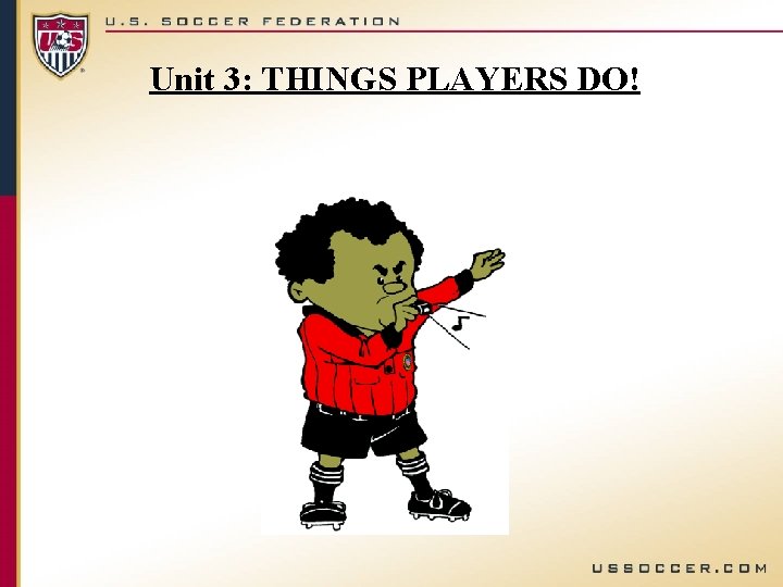 Unit 3: THINGS PLAYERS DO! 