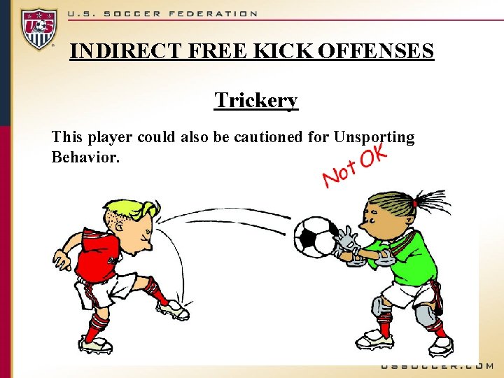 INDIRECT FREE KICK OFFENSES Trickery This player could also be cautioned for Unsporting Behavior.