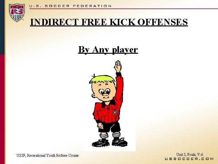 INDIRECT FREE KICK OFFENSES By Any player USSF, Recreational Youth Referee Course Unit 3,