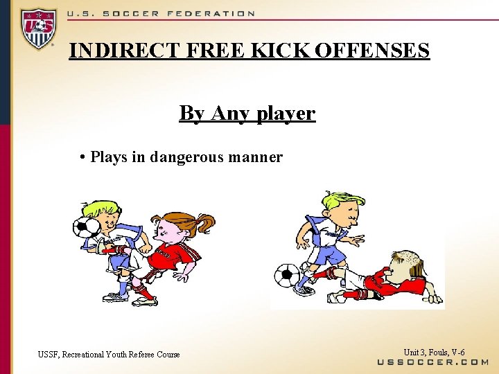 INDIRECT FREE KICK OFFENSES By Any player • Plays in dangerous manner USSF, Recreational