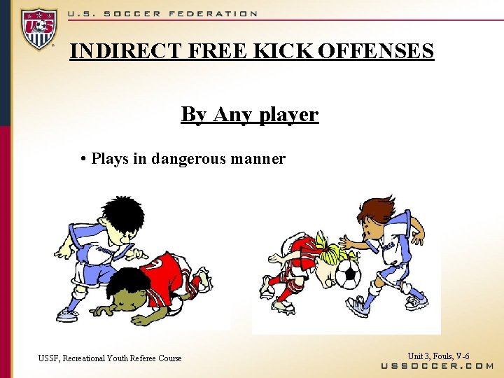 INDIRECT FREE KICK OFFENSES By Any player • Plays in dangerous manner USSF, Recreational